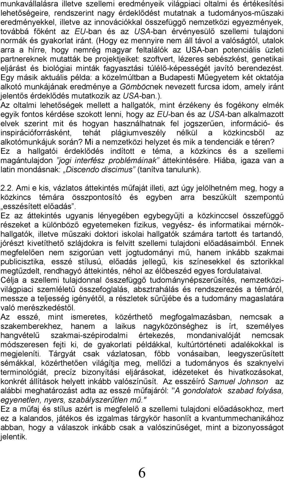 (Hogy ez mennyire nem áll távol a valóságtól, utalok arra a hírre, hogy nemrég magyar feltalálók az USA-ban potenciális üzleti partnereknek mutatták be projektjeiket: szoftvert, lézeres sebészkést,