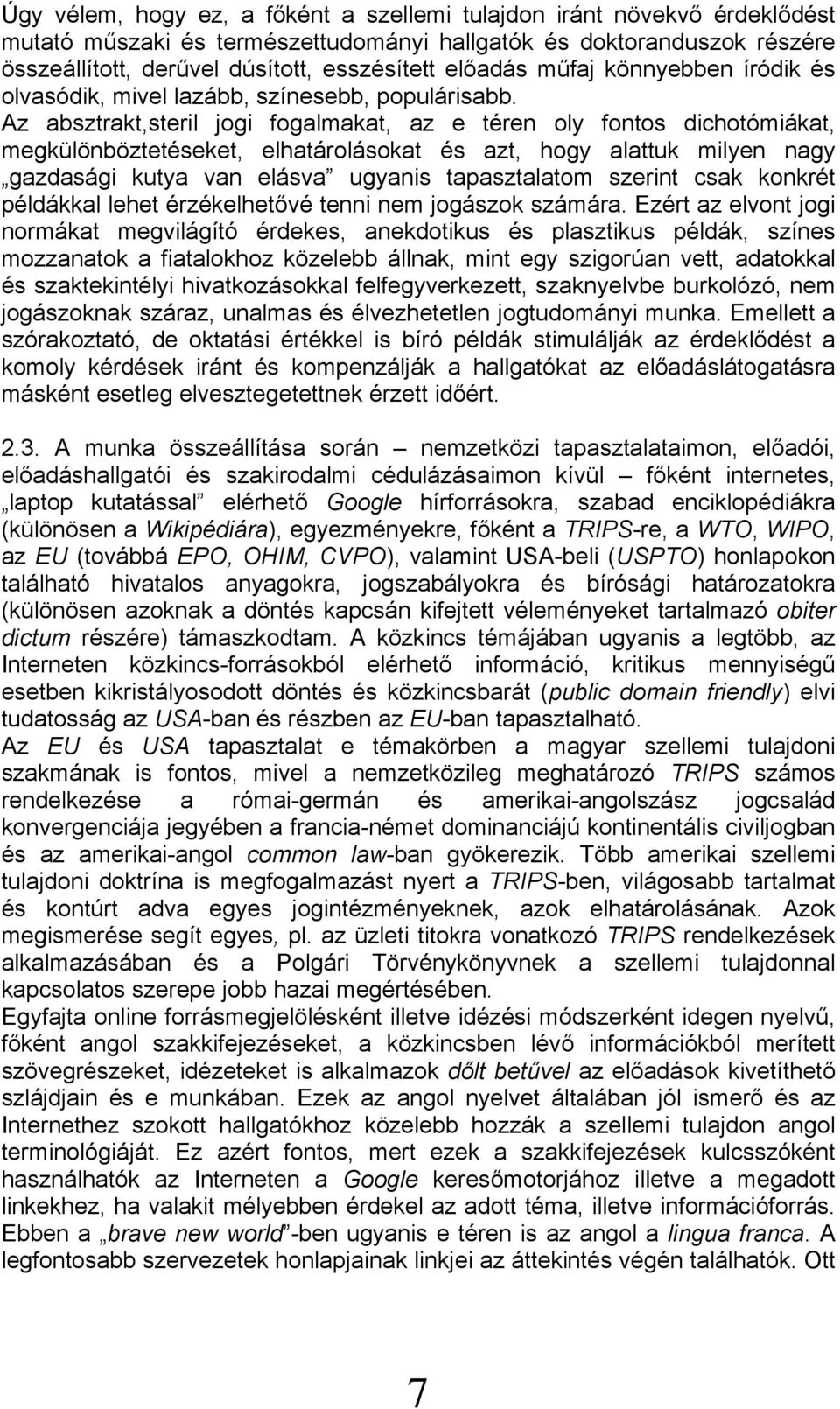 Az absztrakt,steril jogi fogalmakat, az e téren oly fontos dichotómiákat, megkülönböztetéseket, elhatárolásokat és azt, hogy alattuk milyen nagy gazdasági kutya van elásva ugyanis tapasztalatom