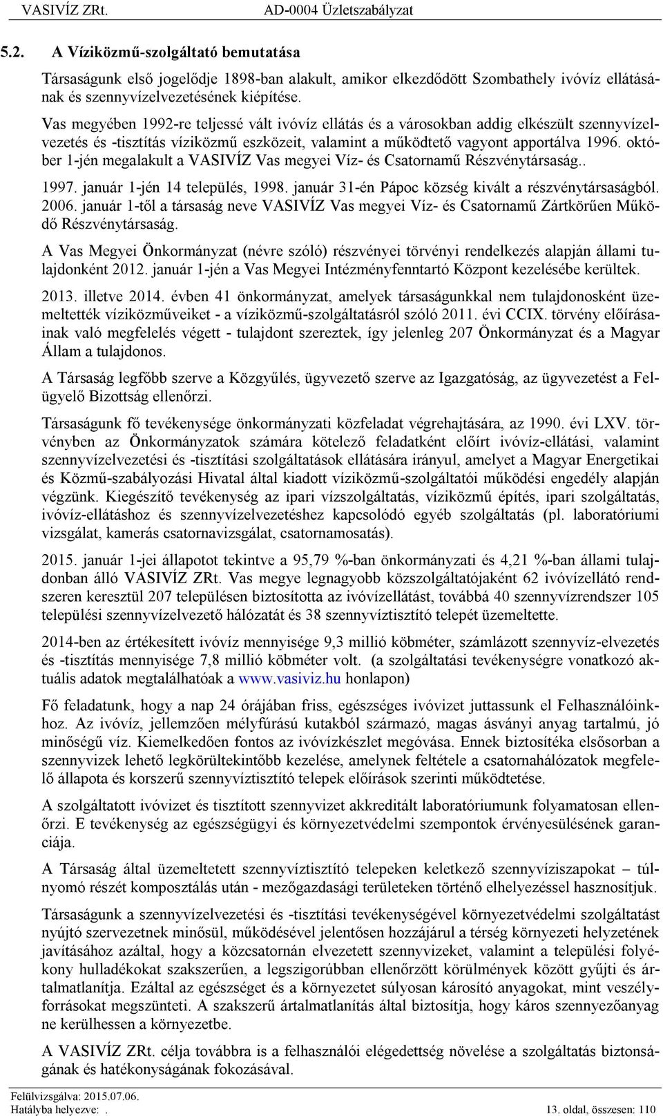 október 1-jén megalakult a VASIVÍZ Vas megyei Víz- és Csatornamű Részvénytársaság.. 1997. január 1-jén 14 település, 1998. január 31-én Pápoc község kivált a részvénytársaságból. 2006.