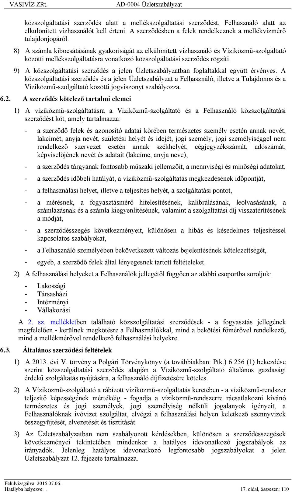 9) A közszolgáltatási szerződés a jelen Üzletszabályzatban foglaltakkal együtt érvényes.