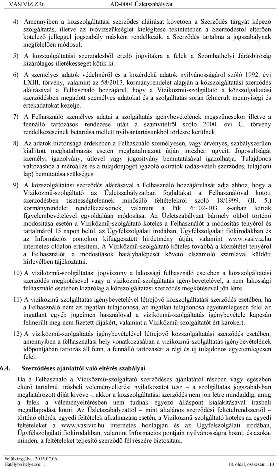 5) A közszolgáltatási szerződésből eredő jogvitákra a felek a Szombathelyi Járásbíróság kizárólagos illetékességét kötik ki.