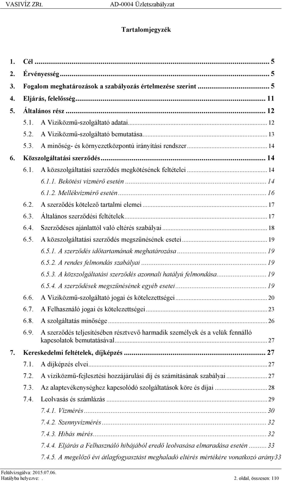 .. 14 6.1.1. Bekötési vízmérő esetén...14 6.1.2. Mellékvízmérő esetén...16 6.2. A szerződés kötelező tartalmi elemei... 17 6.3. Általános szerződési feltételek... 17 6.4. Szerződéses ajánlattól való eltérés szabályai.