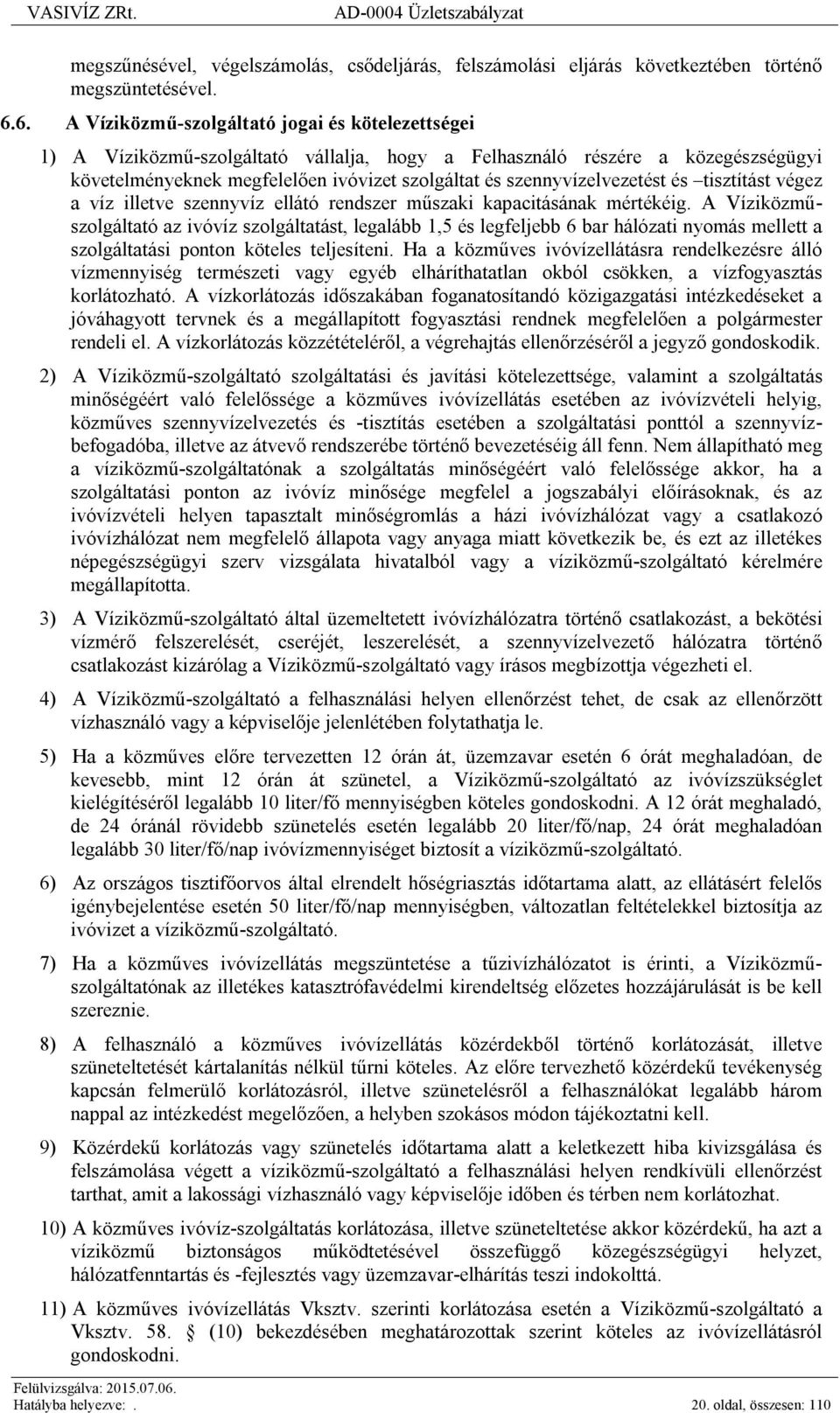 szennyvízelvezetést és tisztítást végez a víz illetve szennyvíz ellátó rendszer műszaki kapacitásának mértékéig.