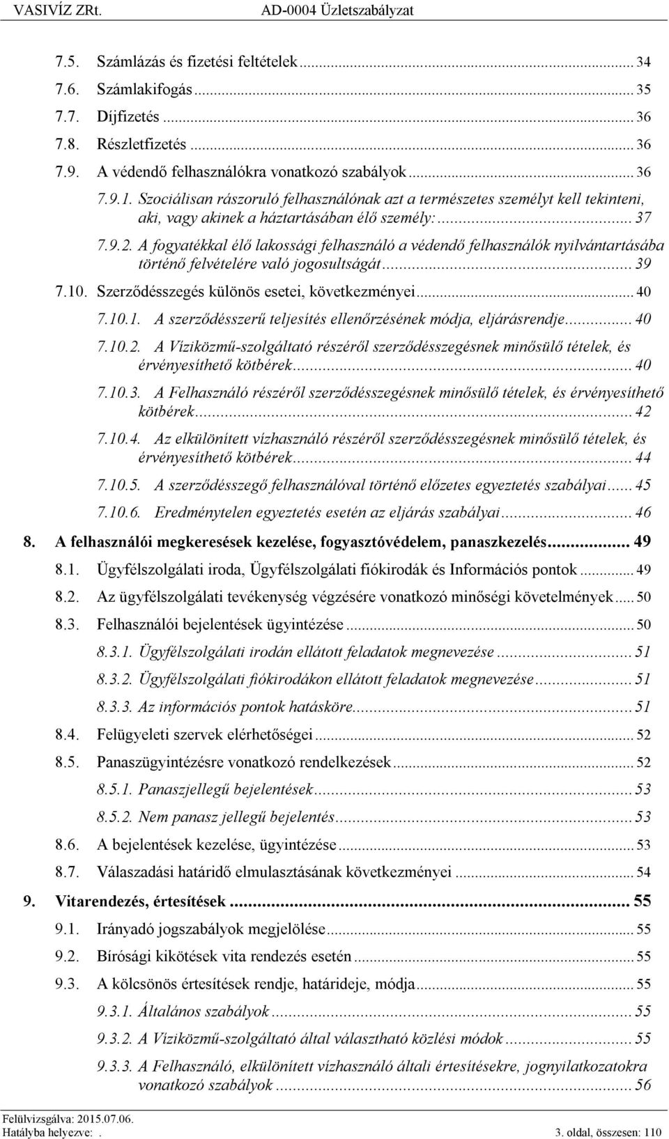 A fogyatékkal élő lakossági felhasználó a védendő felhasználók nyilvántartásába történő felvételére való jogosultságát...39 7.10. Szerződésszegés különös esetei, következményei... 40 7.10.1. A szerződésszerű teljesítés ellenőrzésének módja, eljárásrendje.