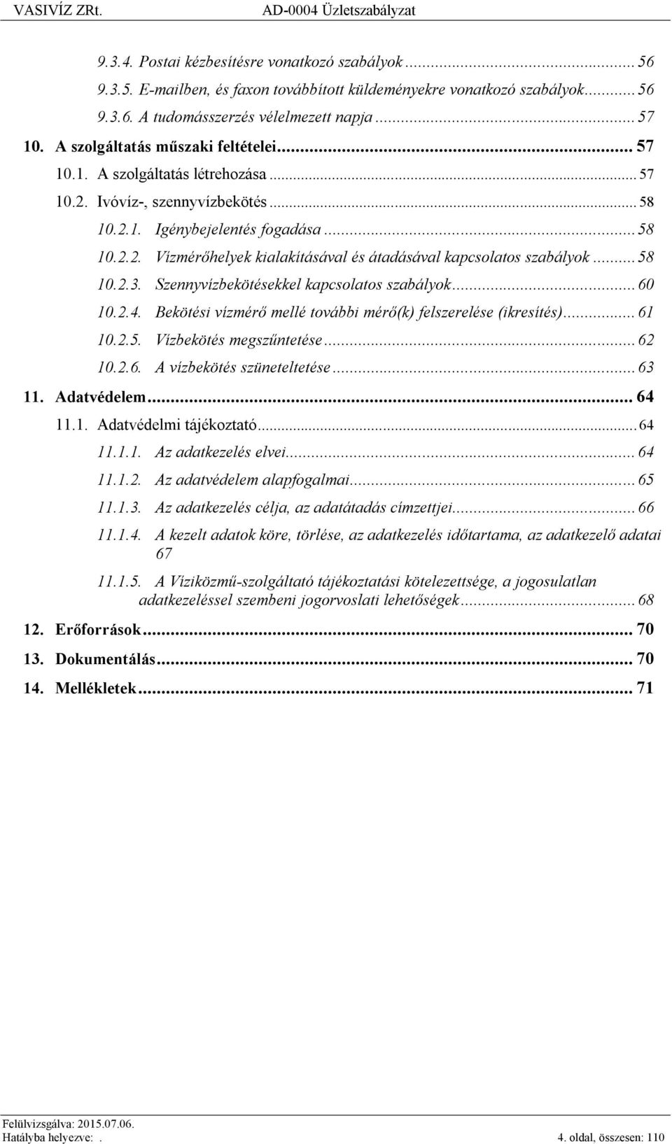 ..58 10.2.3. Szennyvízbekötésekkel kapcsolatos szabályok...60 10.2.4. Bekötési vízmérő mellé további mérő(k) felszerelése (ikresítés)...61 10.2.5. Vízbekötés megszűntetése...62 10.2.6. A vízbekötés szüneteltetése.