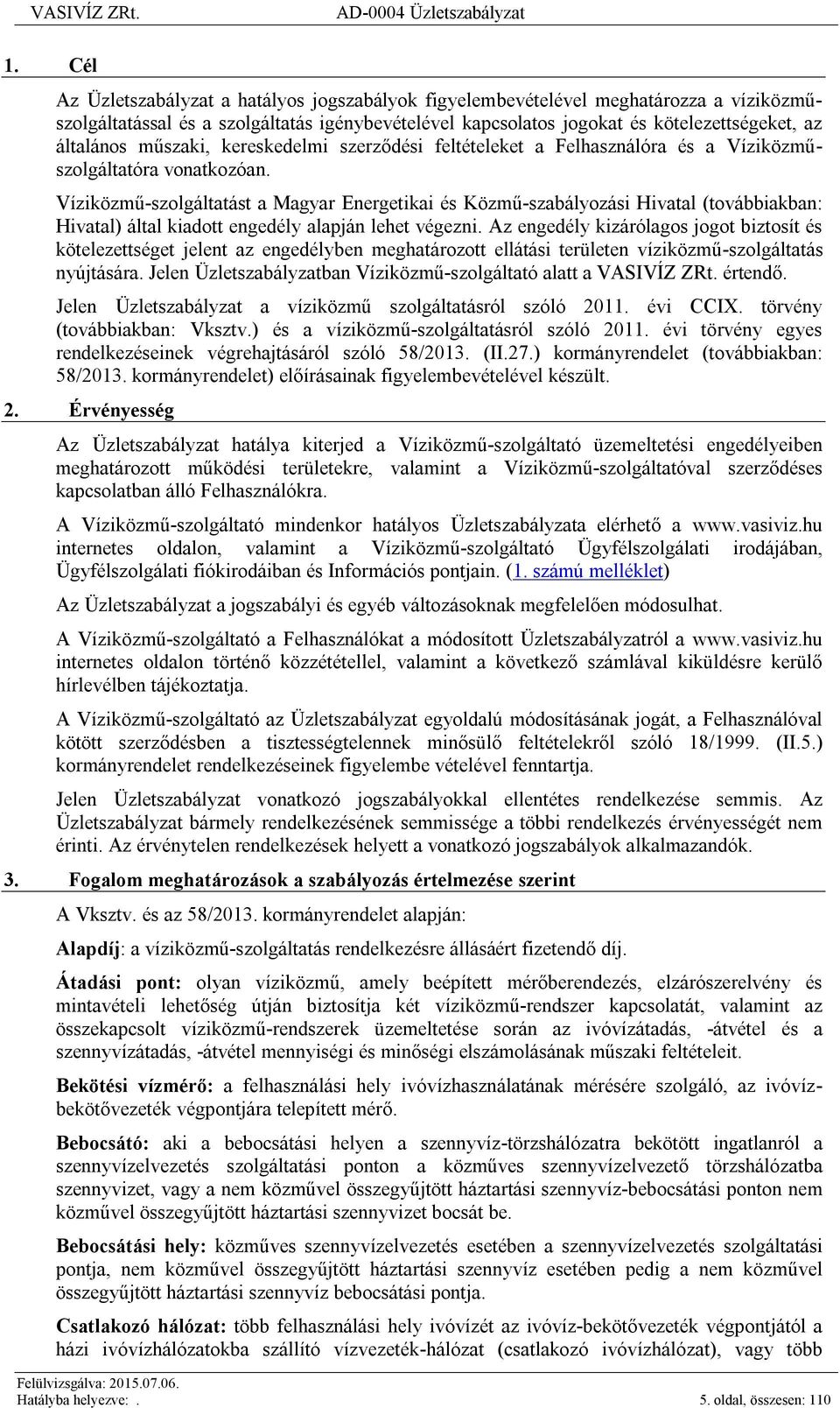 Víziközmű-szolgáltatást a Magyar Energetikai és Közmű-szabályozási Hivatal (továbbiakban: Hivatal) által kiadott engedély alapján lehet végezni.