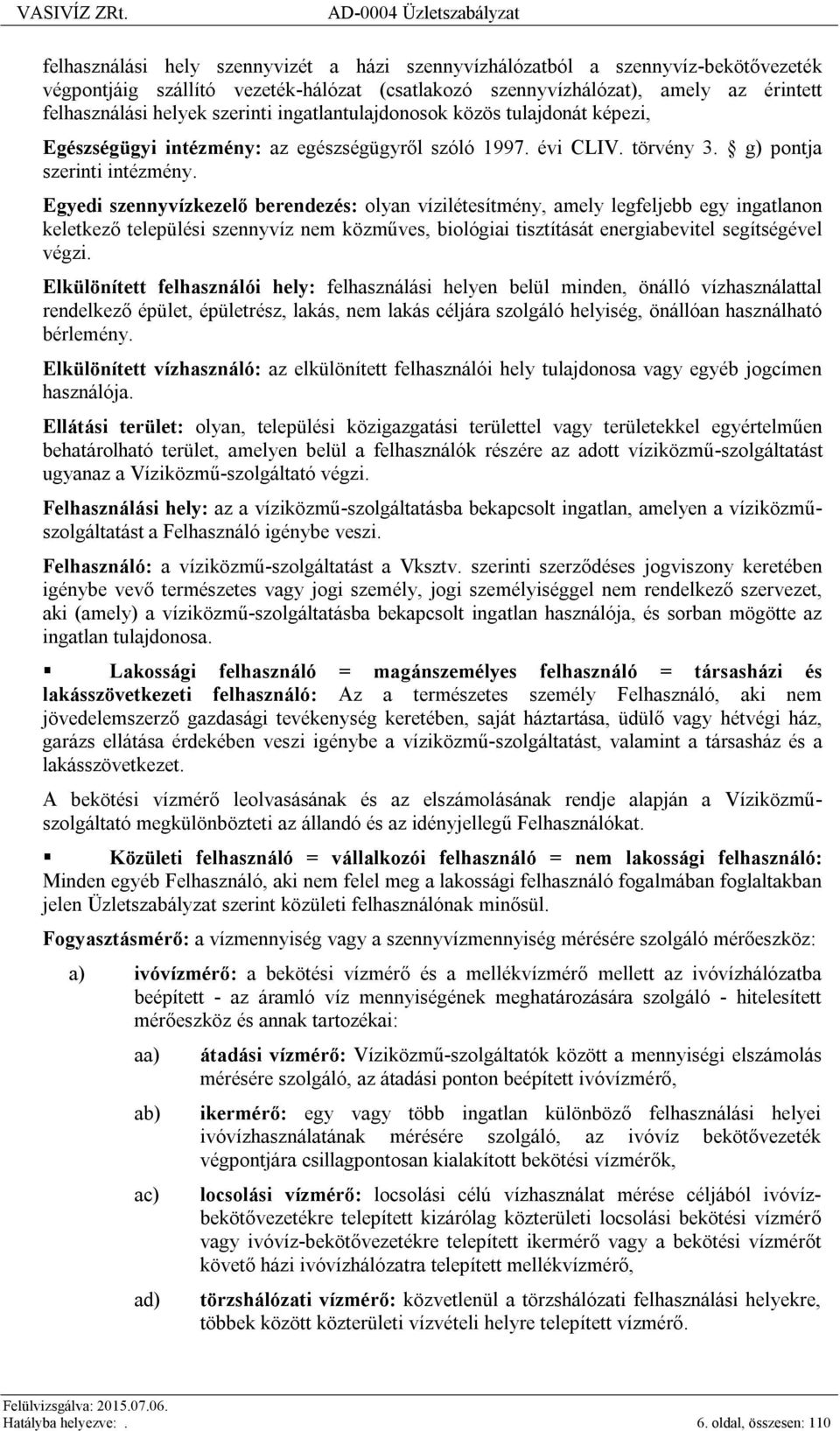 Egyedi szennyvízkezelő berendezés: olyan vízilétesítmény, amely legfeljebb egy ingatlanon keletkező települési szennyvíz nem közműves, biológiai tisztítását energiabevitel segítségével végzi.