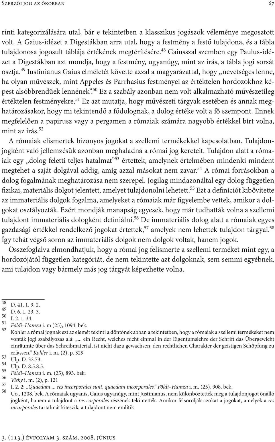 48 Gaiusszal szemben egy Paulus-idézet a Digestákban azt mondja, hogy a festmény, ugyanúgy, mint az írás, a tábla jogi sorsát osztja.