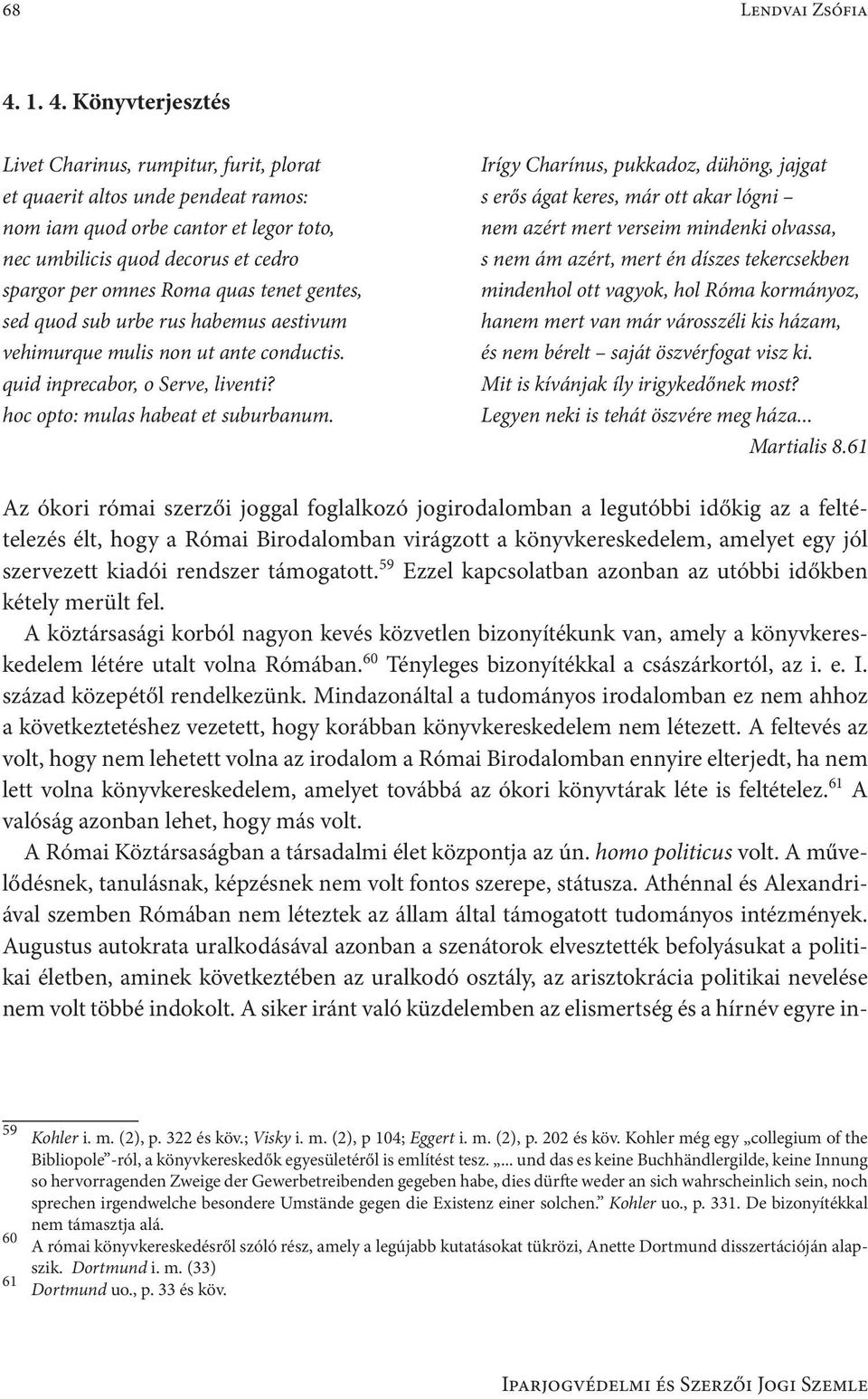 cantor et legor toto, nem azért mert verseim mindenki olvassa, nec umbilicis quod decorus et cedro s nem ám azért, mert én díszes tekercsekben spargor per omnes Roma quas tenet gentes, mindenhol ott