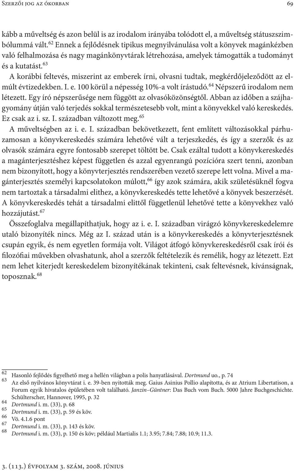 63 A korábbi feltevés, miszerint az emberek írni, olvasni tudtak, megkérdőjeleződött az elmúlt évtizedekben. I. e. 100 körül a népesség 10%-a volt írástudó. 64 Népszerű irodalom nem létezett.