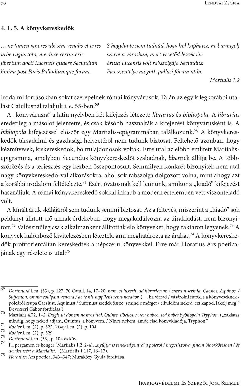 S hogyha te nem tudnád, hogy hol kaphatsz, ne barangolj szerte a városban, mert vezetőd leszek én: árusa Lucensis volt rabszolgája Secundus: Pax szentélye mögött, pallasi fórum után. Martialis 1.