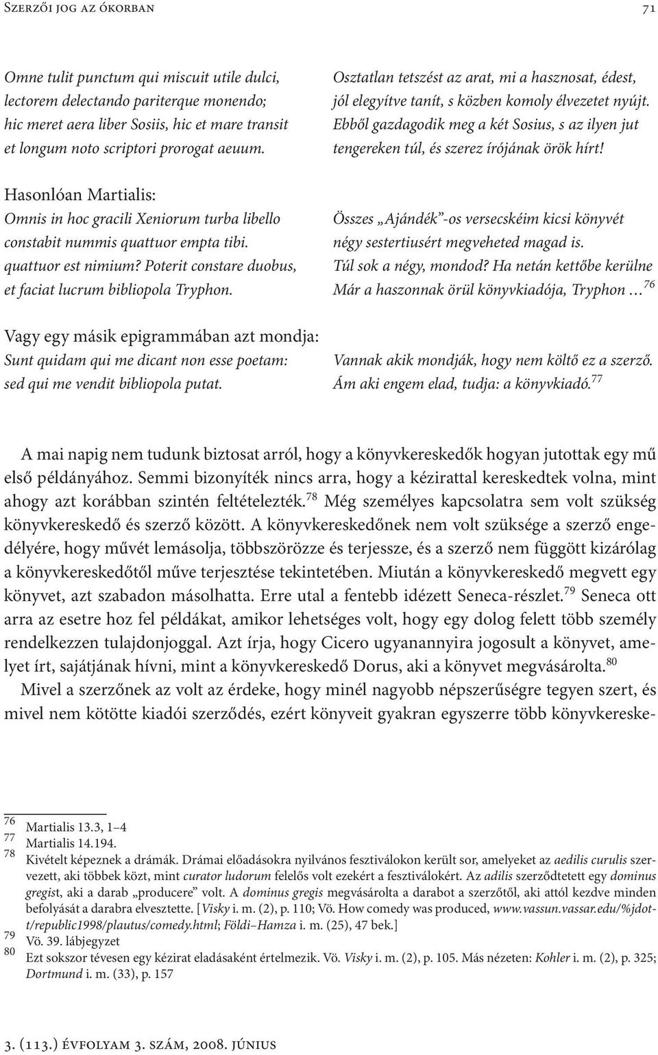 Hasonlóan Martialis: Omnis in hoc gracili Xeniorum turba libello Összes Ajándék -os versecskéim kicsi könyvét constabit nummis quattuor empta tibi. négy sestertiusért megveheted magad is.