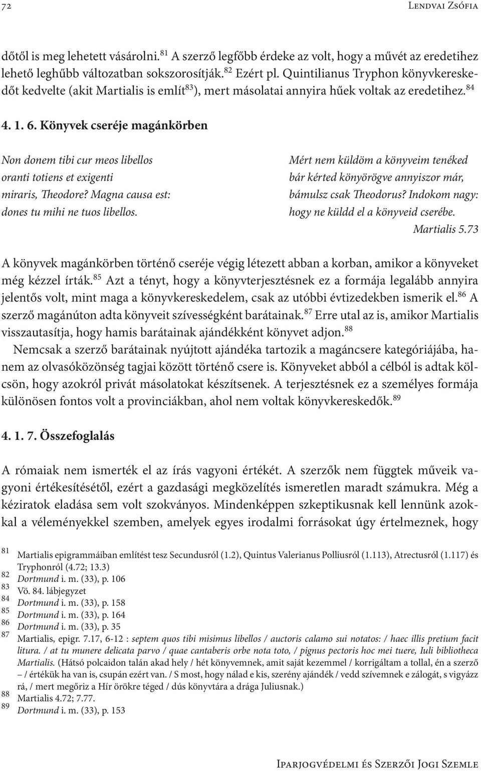 Könyvek cseréje magánkörben Non donem tibi cur meos libellos oranti totiens et exigenti miraris, Theodore? Magna causa est: dones tu mihi ne tuos libellos.