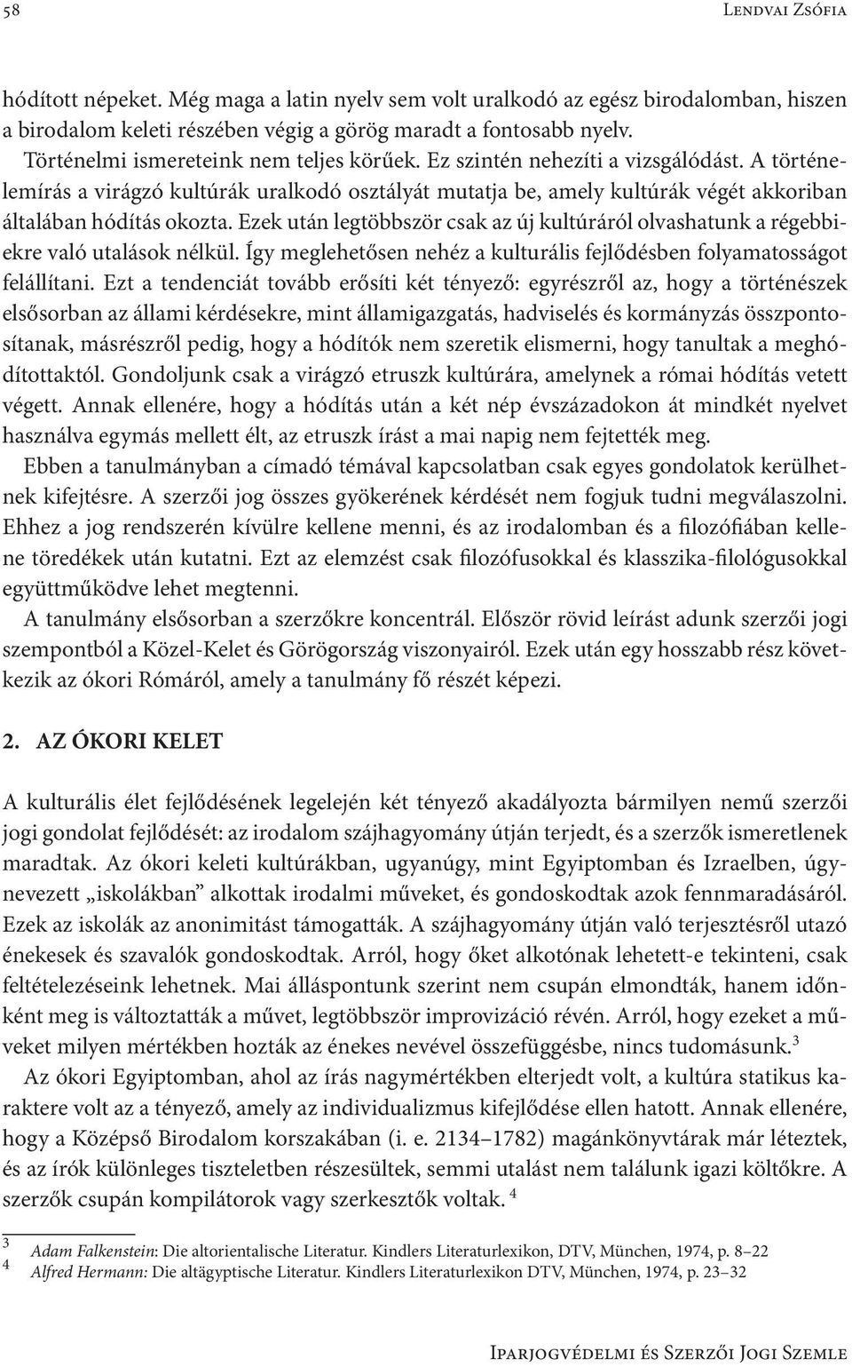 A történelemírás a virágzó kultúrák uralkodó osztályát mutatja be, amely kultúrák végét akkoriban általában hódítás okozta.