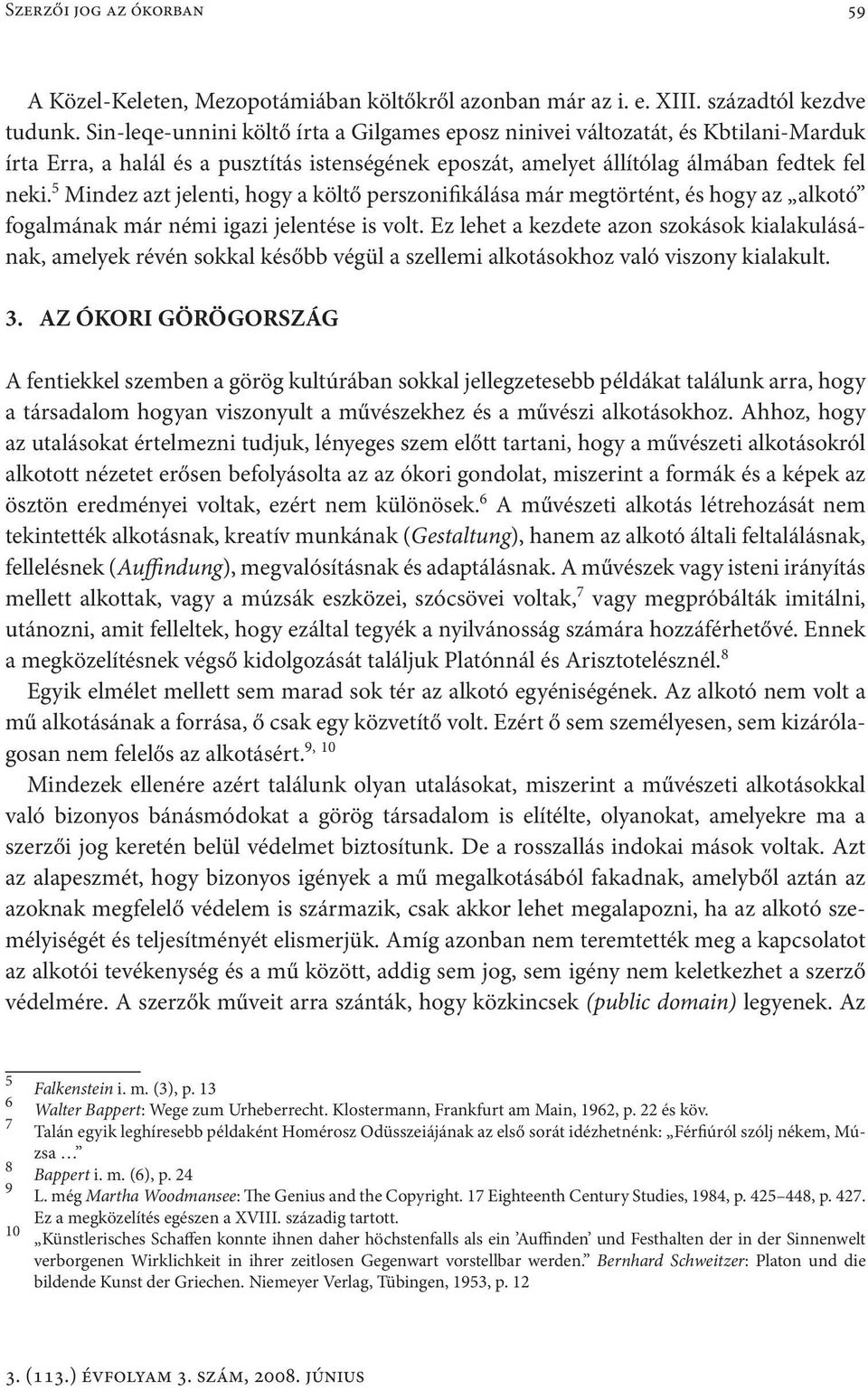 5 Mindez azt jelenti, hogy a költő perszonifikálása már megtörtént, és hogy az alkotó fogalmának már némi igazi jelentése is volt.