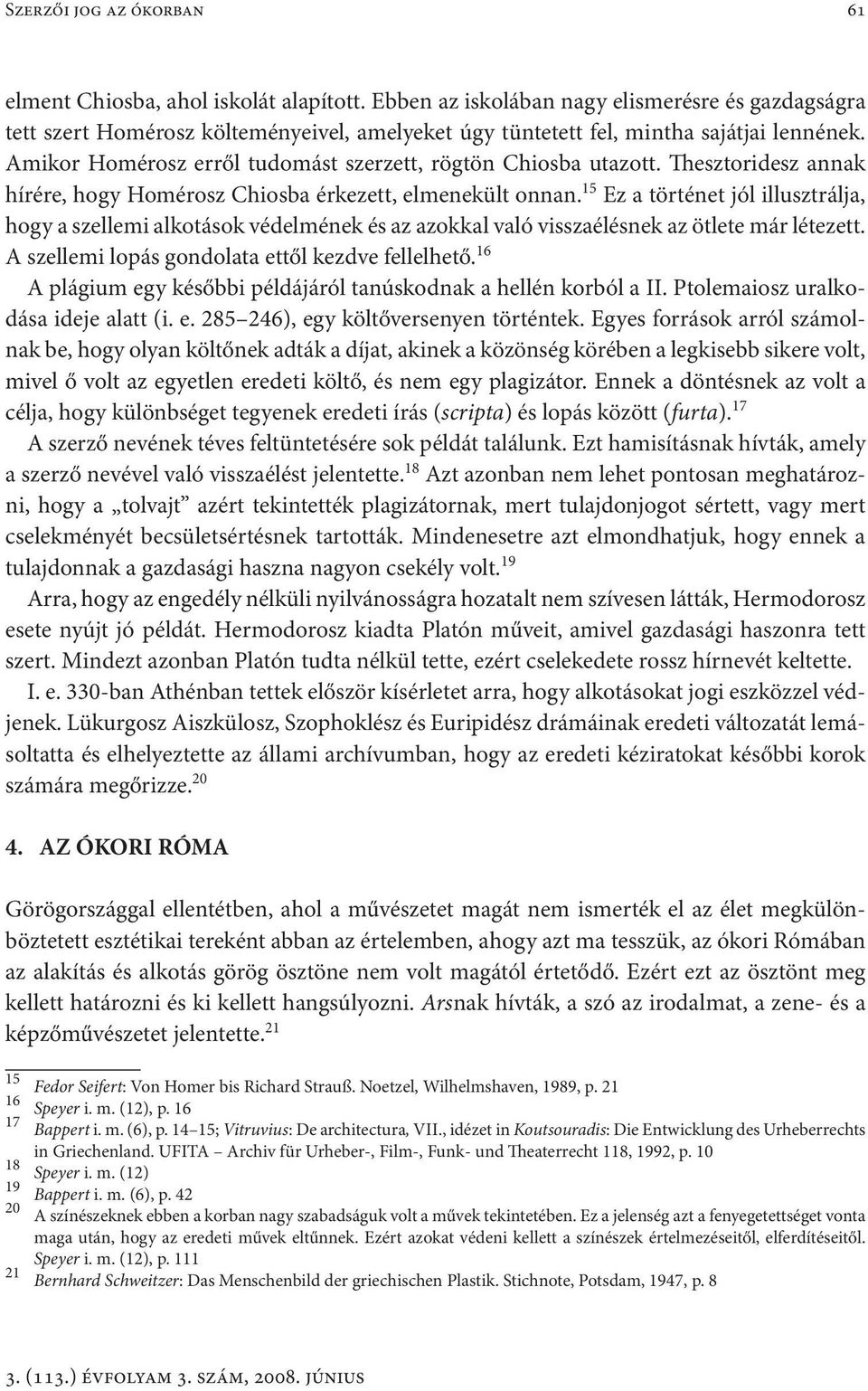 Amikor Homérosz erről tudomást szerzett, rögtön Chiosba utazott. Thesztoridesz annak hírére, hogy Homérosz Chiosba érkezett, elmenekült onnan.