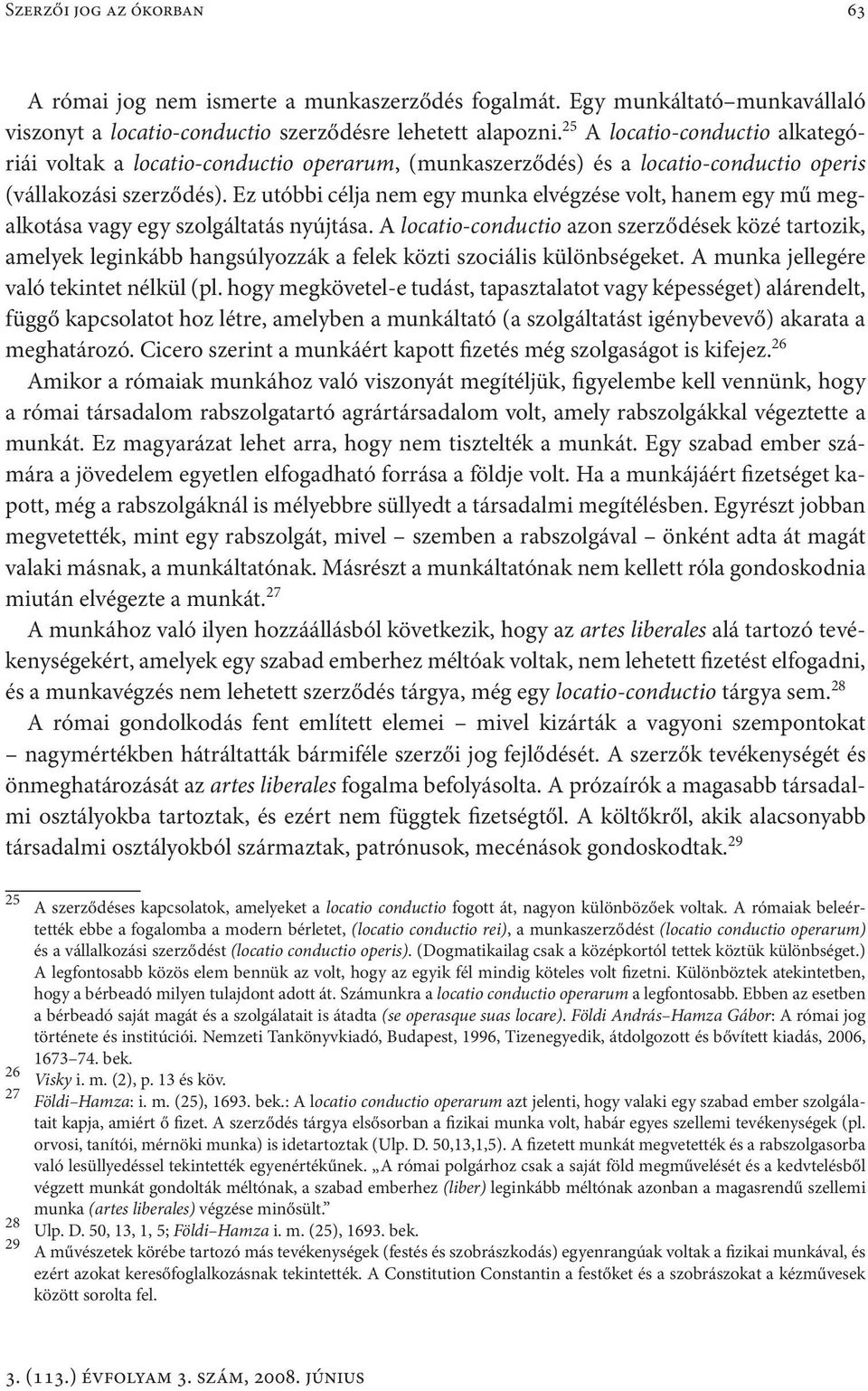 Ez utóbbi célja nem egy munka elvégzése volt, hanem egy mű megalkotása vagy egy szolgáltatás nyújtása.