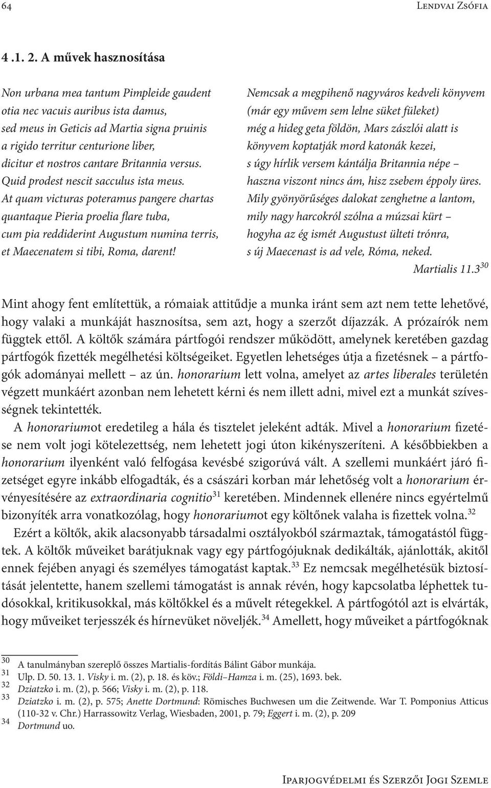 Geticis ad Martia signa pruinis még a hideg geta földön, Mars zászlói alatt is a rigido territur centurione liber, könyvem koptatják mord katonák kezei, dicitur et nostros cantare Britannia versus.