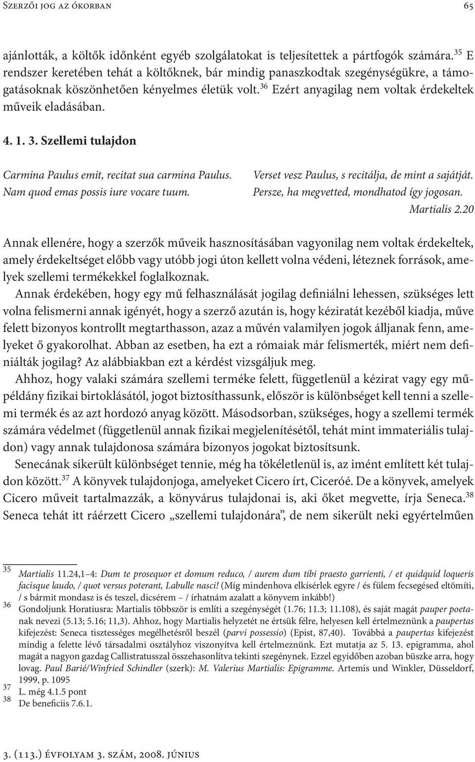 1. 3. Szellemi tulajdon Carmina Paulus emit, recitat sua carmina Paulus. Nam quod emas possis iure vocare tuum. Verset vesz Paulus, s recitálja, de mint a sajátját.