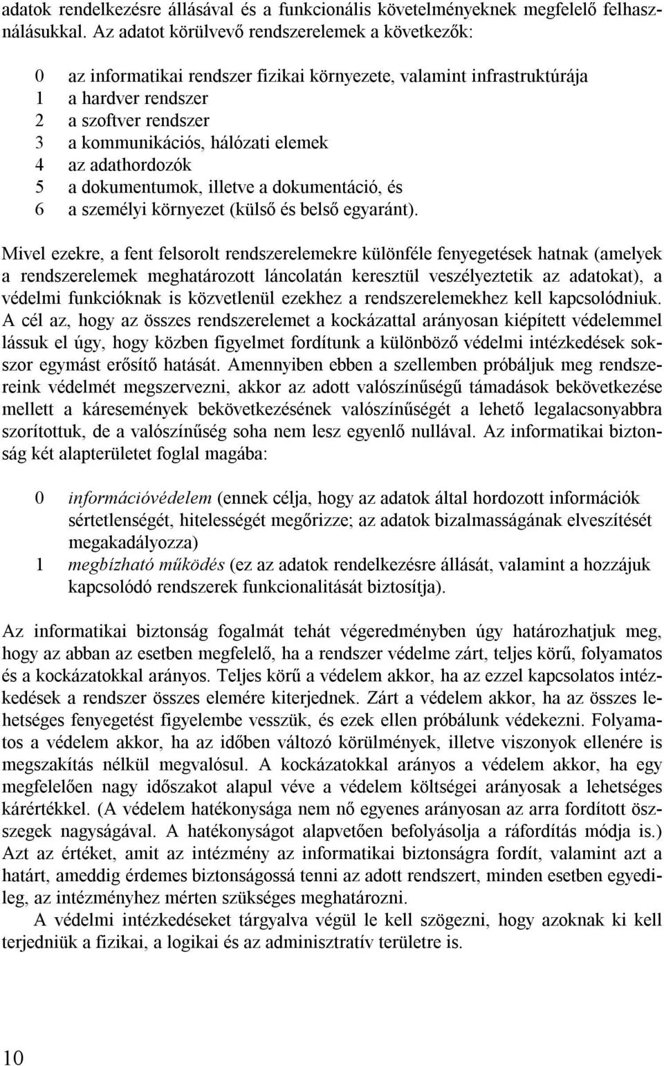 4 az adathordozók 5 a dokumentumok, illetve a dokumentáció, és 6 a személyi környezet (külső és belső egyaránt).