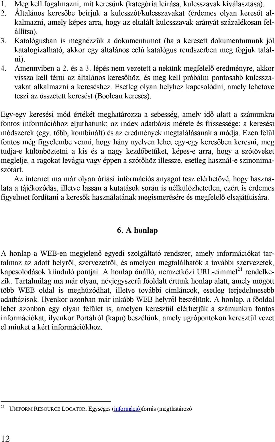 Katalógusban is megnézzük a dokumentumot (ha a keresett dokumentumunk jól katalogizálható, akkor egy általános célú katalógus rendszerben meg fogjuk találni). 4. Amennyiben a 2. és a 3.