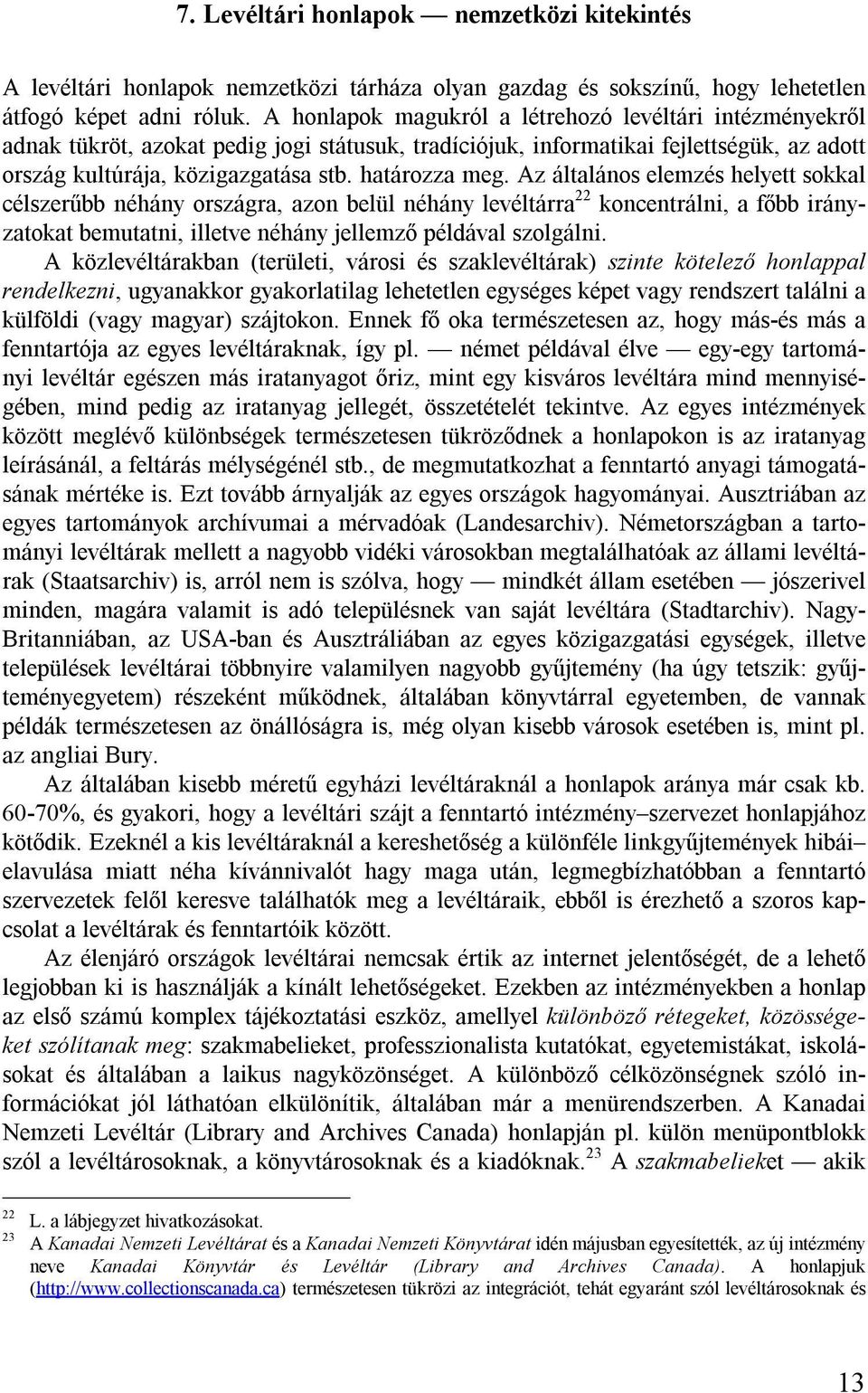 Az általános elemzés helyett sokkal célszerűbb néhány országra, azon belül néhány levéltárra 22 koncentrálni, a főbb irányzatokat bemutatni, illetve néhány jellemző példával szolgálni.