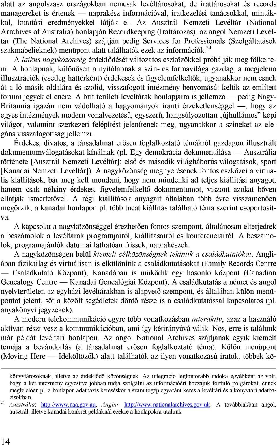 Az Ausztrál Nemzeti Levéltár (National Arrchives of Australia) honlapján Recordkeeping (Irattározás), az angol Nemzeti Levéltár (The National Archives) szájtján pedig Services for Professionals