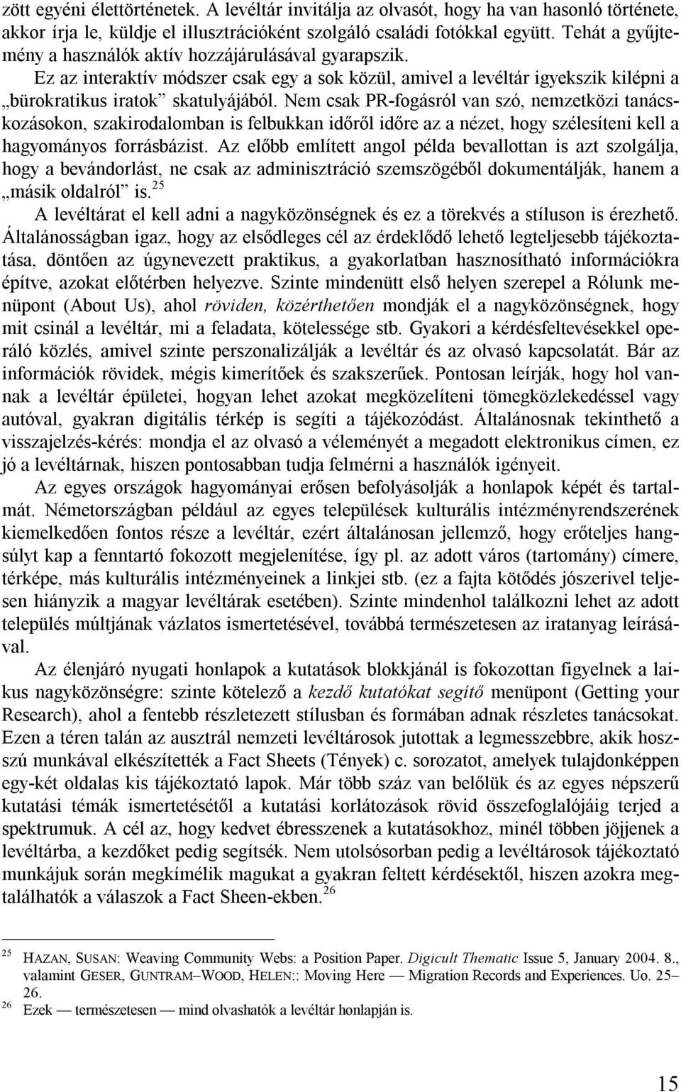 Nem csak PR-fogásról van szó, nemzetközi tanácskozásokon, szakirodalomban is felbukkan időről időre az a nézet, hogy szélesíteni kell a hagyományos forrásbázist.