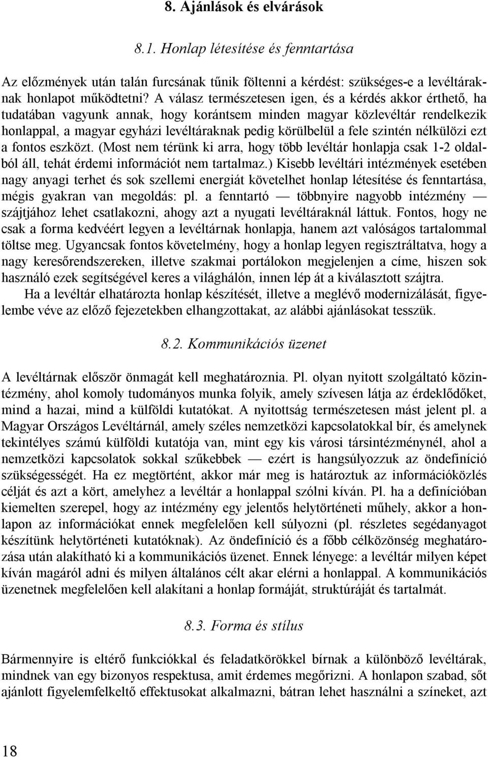 fele szintén nélkülözi ezt a fontos eszközt. (Most nem térünk ki arra, hogy több levéltár honlapja csak 1-2 oldalból áll, tehát érdemi információt nem tartalmaz.