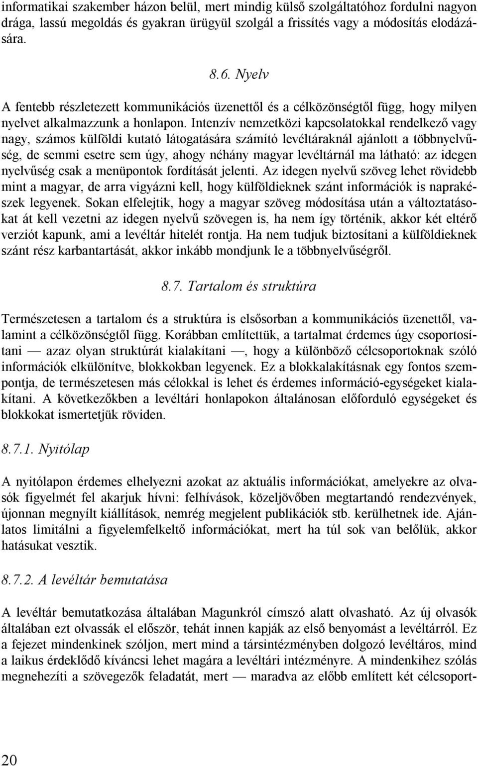 Intenzív nemzetközi kapcsolatokkal rendelkező vagy nagy, számos külföldi kutató látogatására számító levéltáraknál ajánlott a többnyelvűség, de semmi esetre sem úgy, ahogy néhány magyar levéltárnál