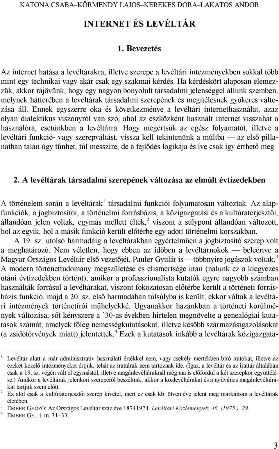 Ha kérdéskört alaposan elemezzük, akkor rájövünk, hogy egy nagyon bonyolult társadalmi jelenséggel állunk szemben, melynek hátterében a levéltárak társadalmi szerepének és megítélésnek gyökeres