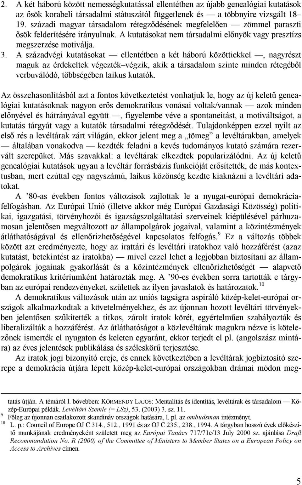 A századvégi kutatásokat ellentétben a két háború közöttiekkel, nagyrészt maguk az érdekeltek végezték végzik, akik a társadalom szinte minden rétegéből verbuválódó, többségében laikus kutatók.