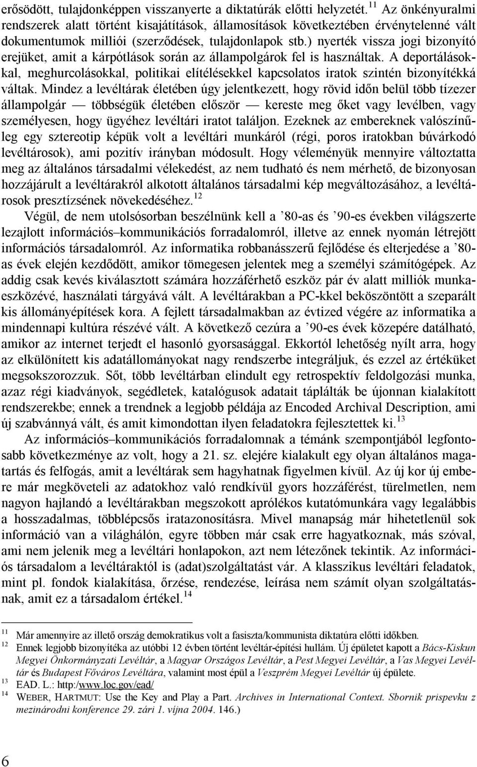 ) nyerték vissza jogi bizonyító erejüket, amit a kárpótlások során az állampolgárok fel is használtak.