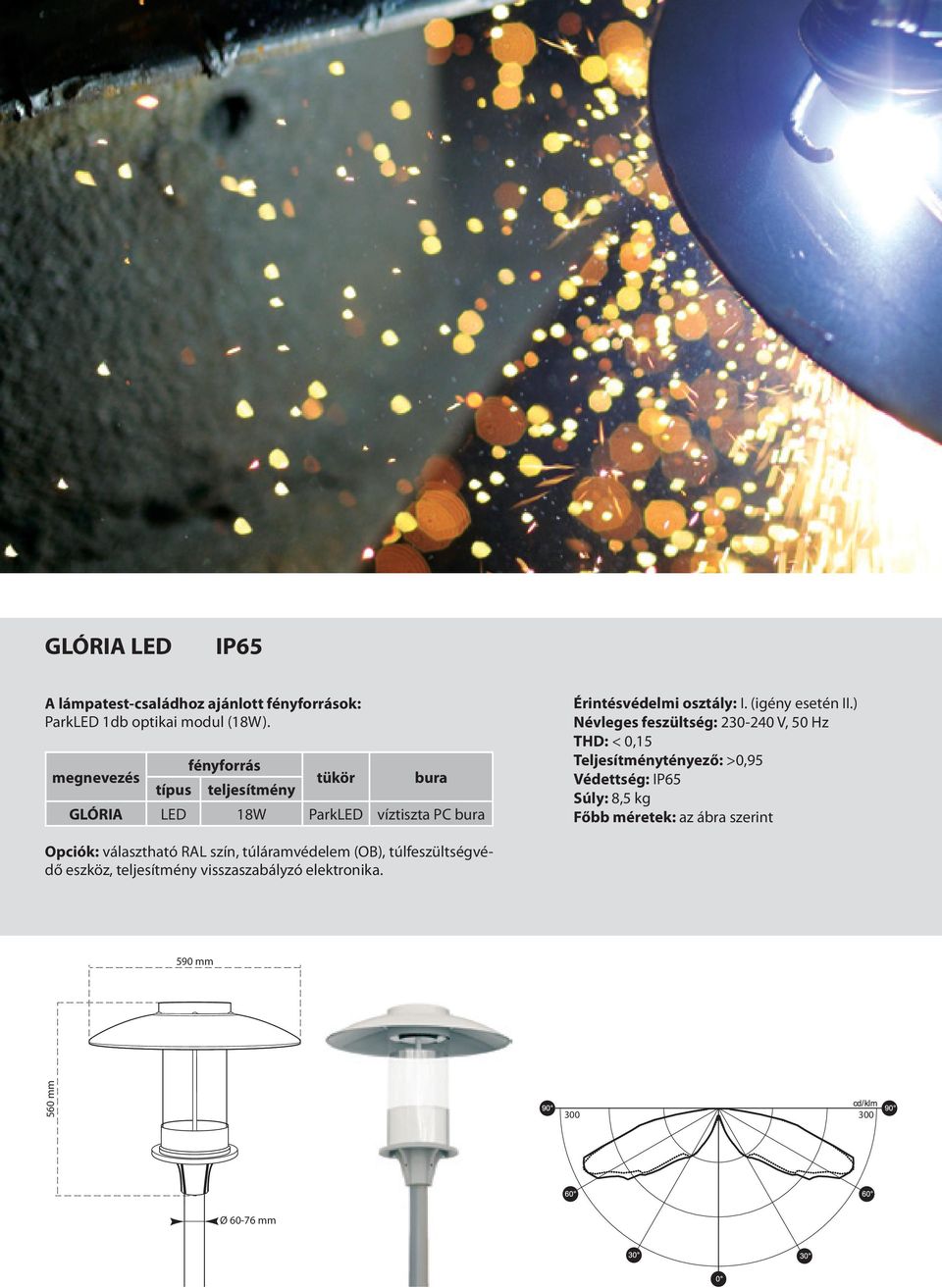 ) Névleges feszültség: 230-240 V, 50 Hz THD: < 0,15 Teljesítménytényező: >0,95 Védettség: IP65 Súly: 8,5 kg Főbb méretek: az ábra