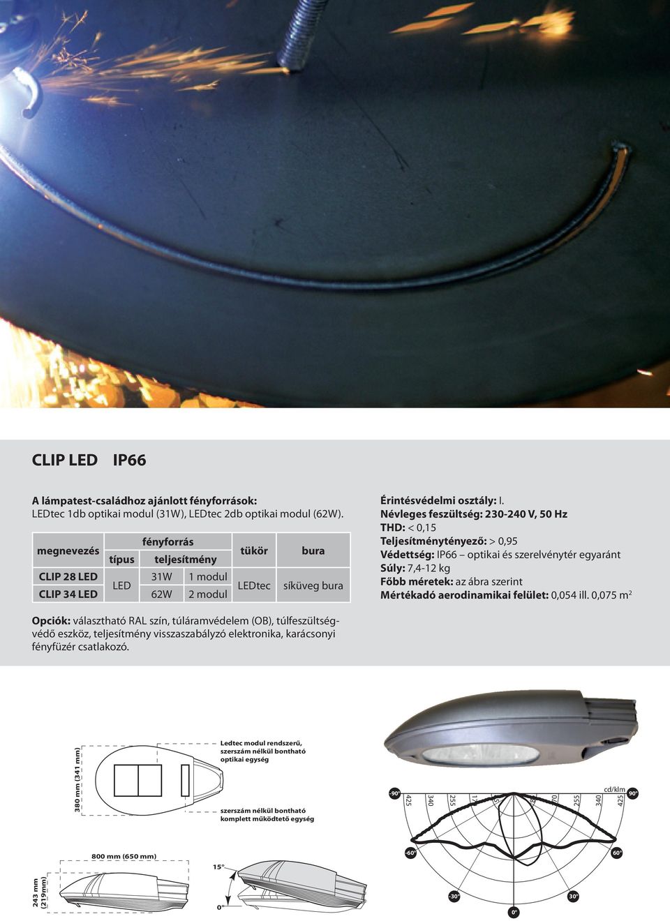 Névleges feszültség: 230-240 V, 50 Hz THD: < 0,15 800 mm (650 mm) Teljesítménytényező: > 0,95 Védettség: IP66 optikai és szerelvénytér egyaránt Súly: 7,4-12 kg Főbb méretek: az ábra szerint Ledtec