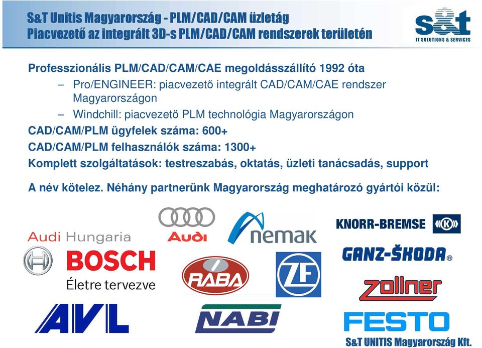 piacvezetı PLM technológia Magyarországon CAD/CAM/PLM ügyfelek száma: 600+ CAD/CAM/PLM felhasználók száma: 1300+ Komplett