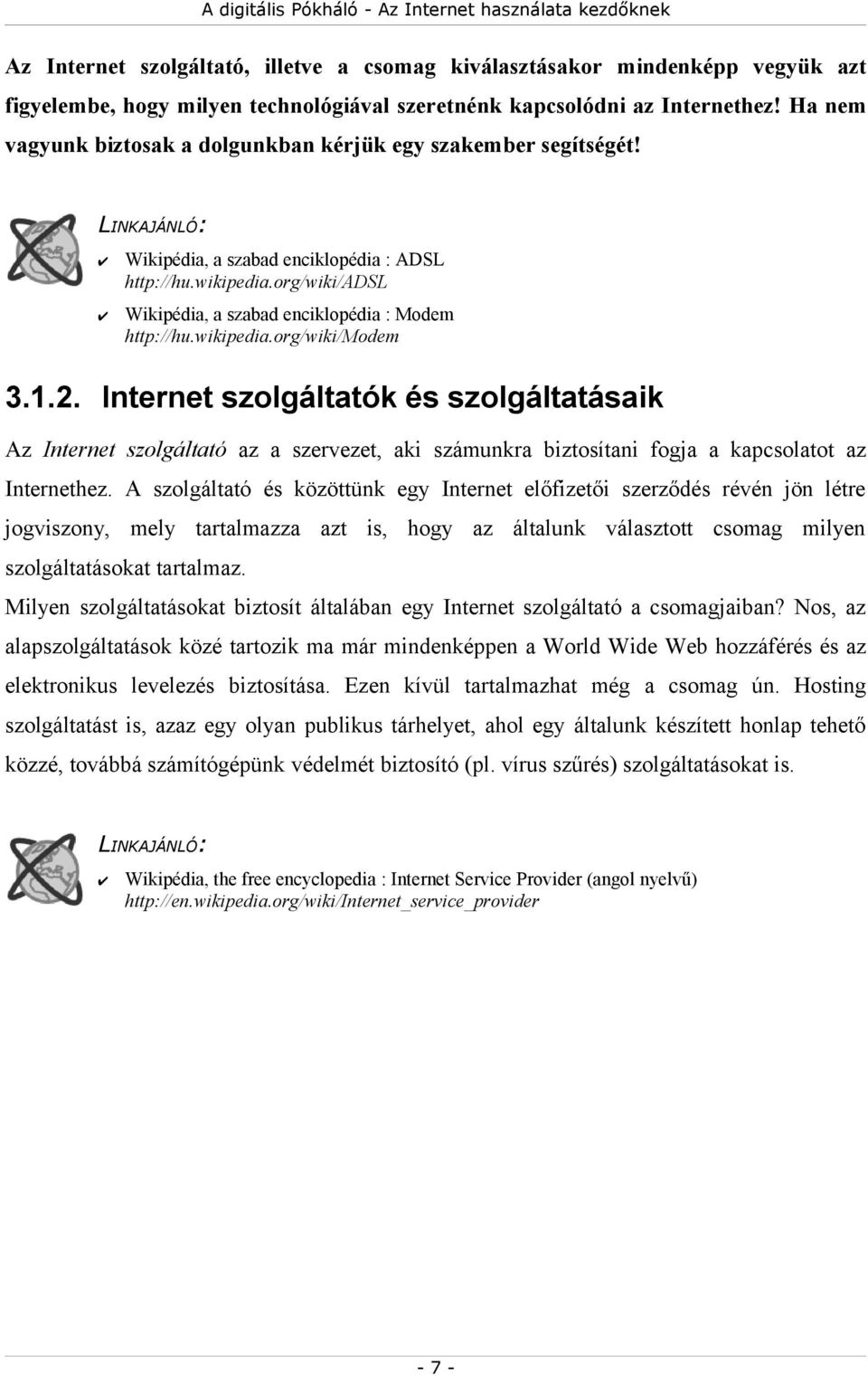 wikipedia.org/wiki/modem 3.1.2. Internet szolgáltatók és szolgáltatásaik Az Internet szolgáltató az a szervezet, aki számunkra biztosítani fogja a kapcsolatot az Internethez.