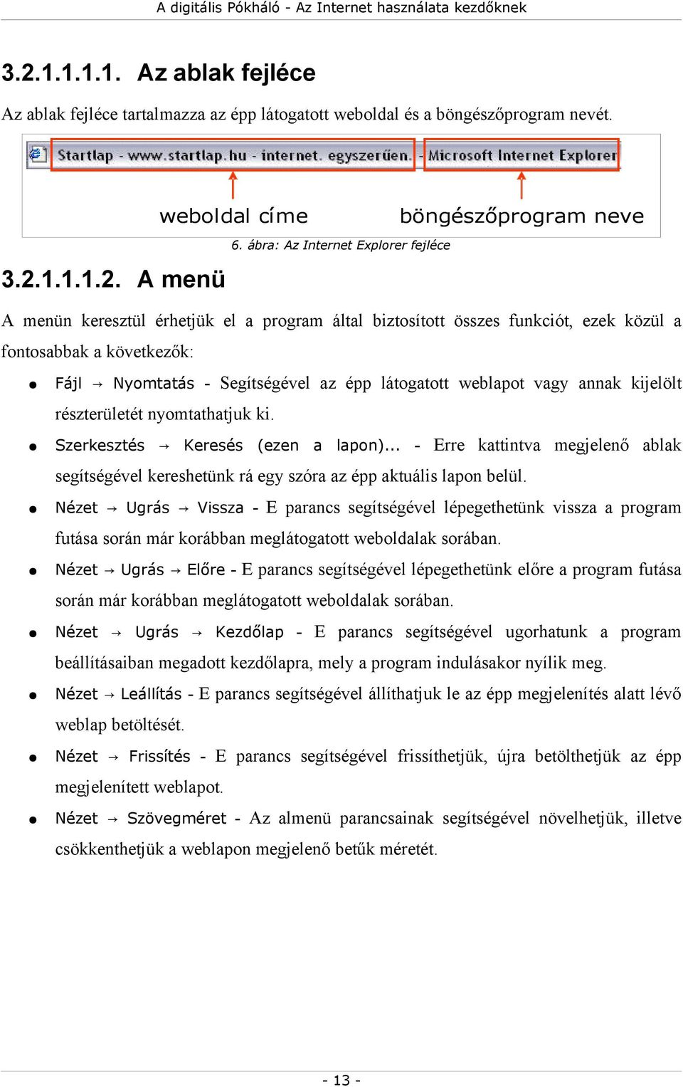 részterületét nyomtathatjuk ki. Szerkesztés Keresés (ezen a lapon)... - Erre kattintva megjelenő ablak segítségével kereshetünk rá egy szóra az épp aktuális lapon belül.