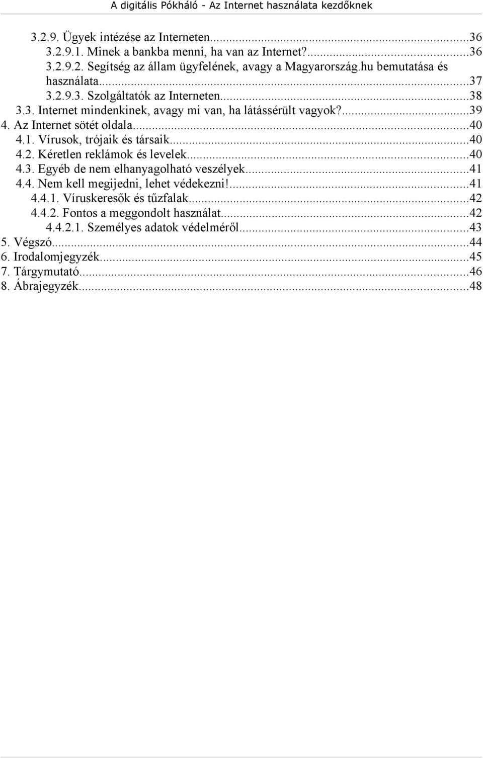 1. Vírusok, trójaik és társaik...40 4.2. Kéretlen reklámok és levelek...40 4.3. Egyéb de nem elhanyagolható veszélyek...41 4.4. Nem kell megijedni, lehet védekezni!...41 4.4.1. Víruskeresők és tűzfalak.