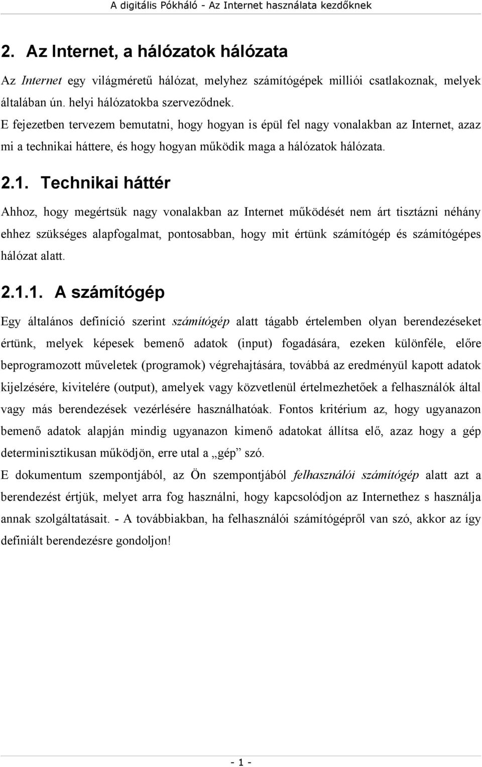 Technikai háttér Ahhoz, hogy megértsük nagy vonalakban az Internet működését nem árt tisztázni néhány ehhez szükséges alapfogalmat, pontosabban, hogy mit értünk számítógép és számítógépes hálózat