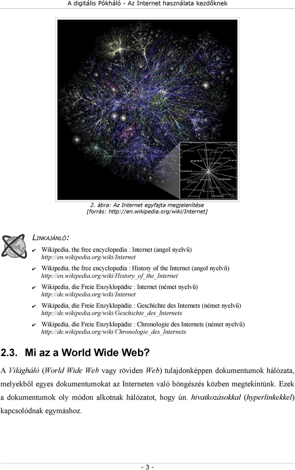 wikipedia.org/wiki/geschichte_des_internets Wikipedia, die Freie Enzyklopädie : Chronologie des Internets (német nyelvű) http://de.wikipedia.org/wiki/chronologie_des_internets 2.3.