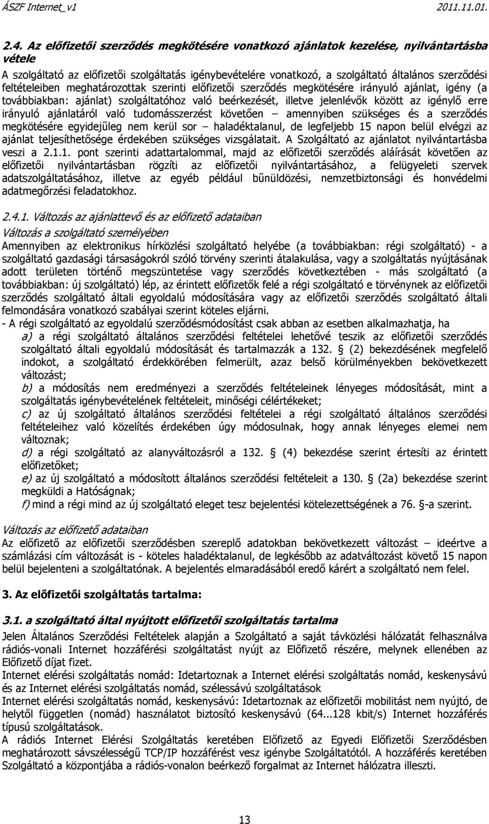 irányuló ajánlatáról való tudomásszerzést követően amennyiben szükséges és a szerződés megkötésére egyidejűleg nem kerül sor haladéktalanul, de legfeljebb 15 napon belül elvégzi az ajánlat