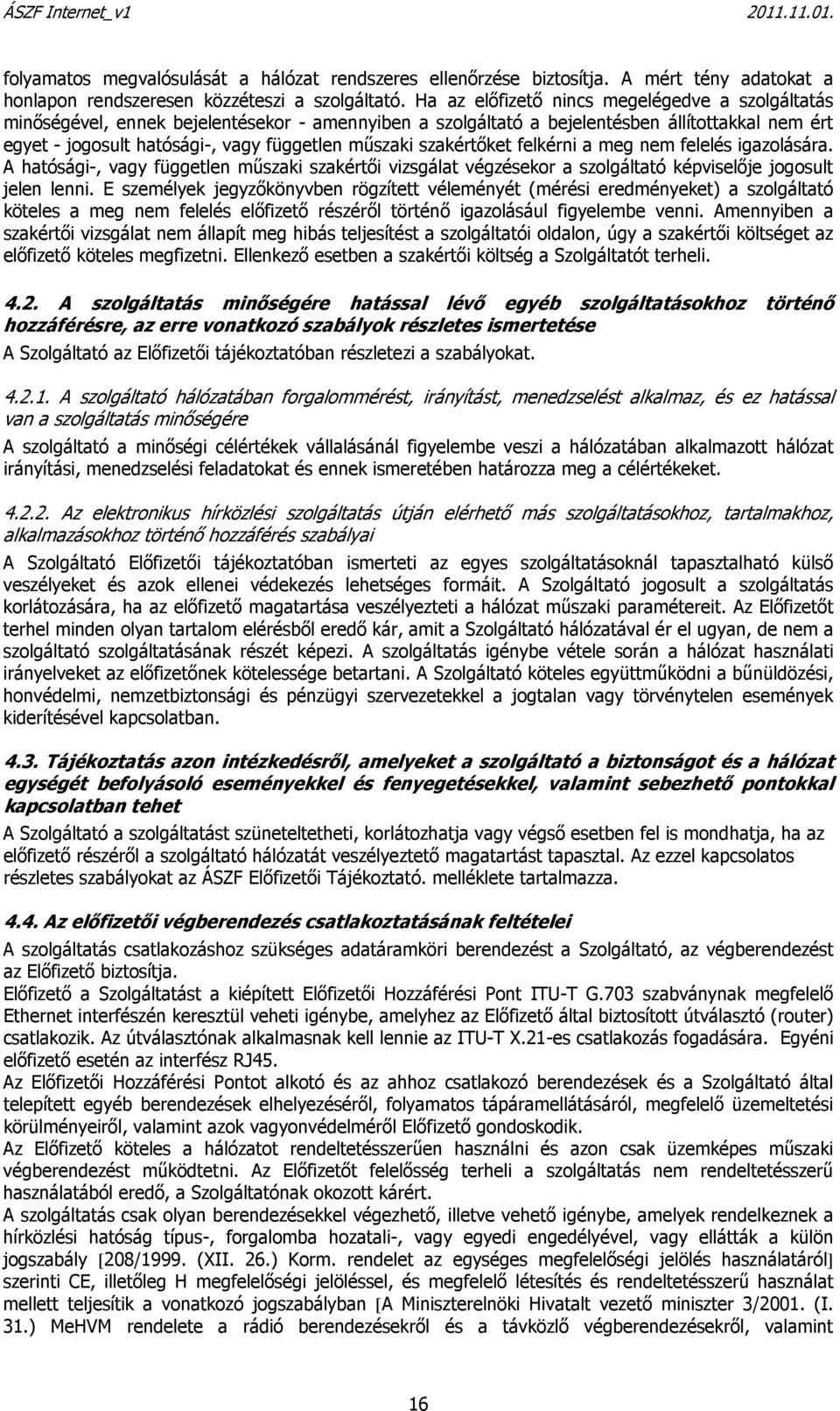 szakértőket felkérni a meg nem felelés igazolására. A hatósági-, vagy független műszaki szakértői vizsgálat végzésekor a szolgáltató képviselője jogosult jelen lenni.