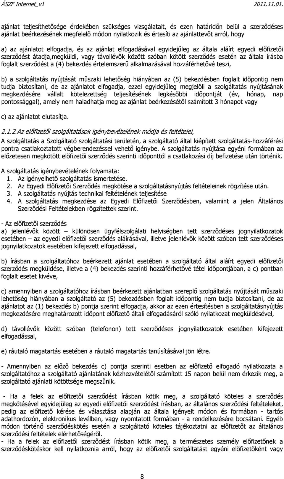 foglalt szerződést a (4) bekezdés értelemszerű alkalmazásával hozzáférhetővé teszi, b) a szolgáltatás nyújtását műszaki lehetőség hiányában az (5) bekezdésben foglalt időpontig nem tudja biztosítani,