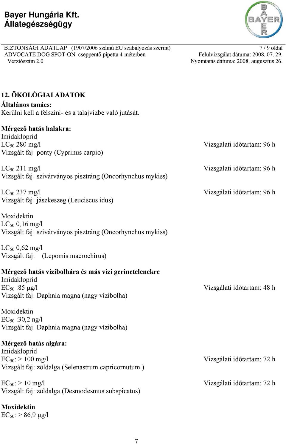 (Leuciscus idus) Vizsgálati időtartam: 96 h Vizsgálati időtartam: 96 h Vizsgálati időtartam: 96 h LC 50 0,16 mg/l Vizsgált faj: szivárványos pisztráng (Oncorhynchus mykiss) LC 50 0,62 mg/l Vizsgált