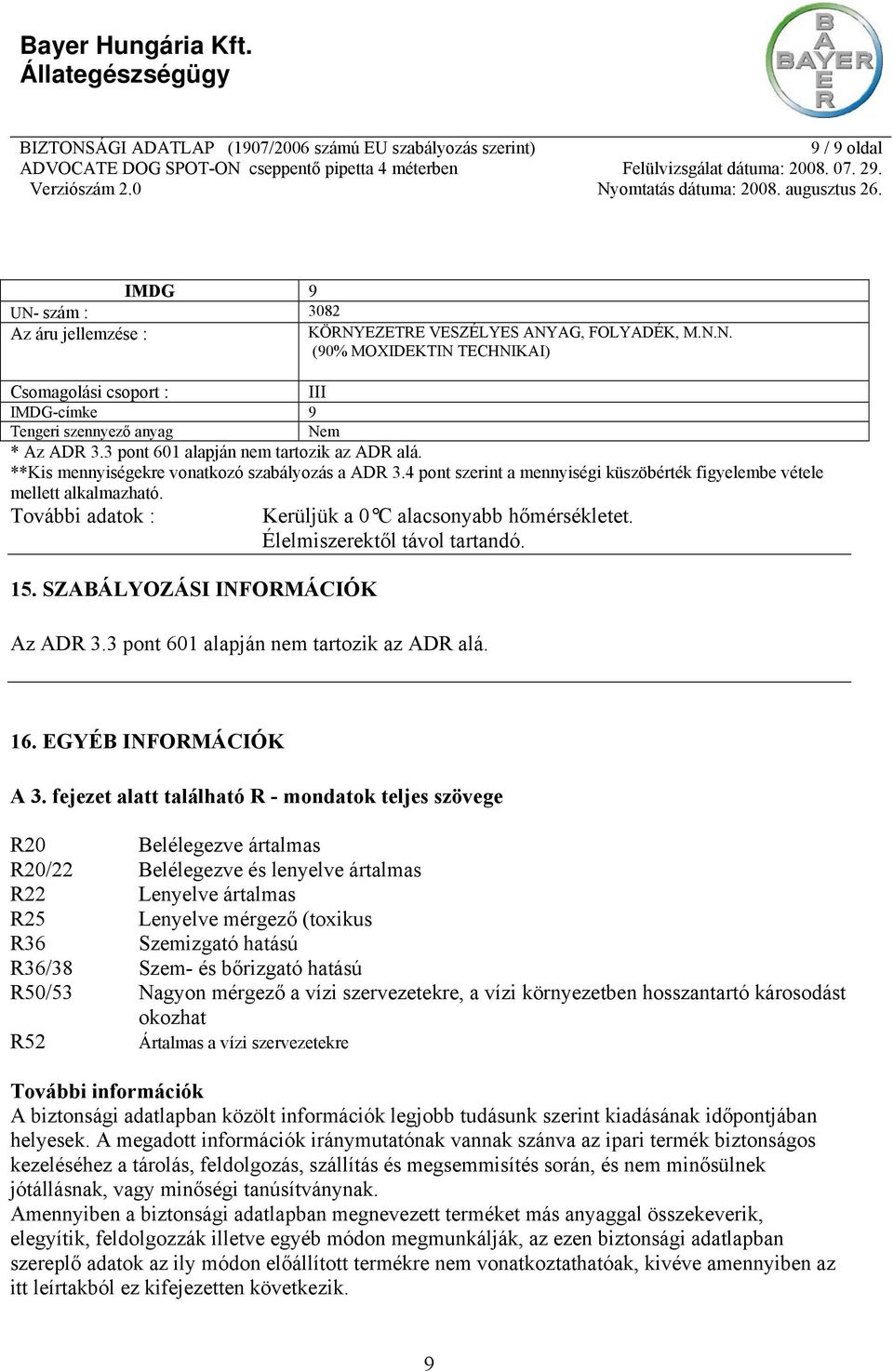 SZABÁLYOZÁSI INFORMÁCIÓK Kerüljük a 0 C alacsonyabb hőmérsékletet. Élelmiszerektől távol tartandó. Az ADR 3.3 pont 601 alapján nem tartozik az ADR alá. 16. EGYÉB INFORMÁCIÓK A 3.