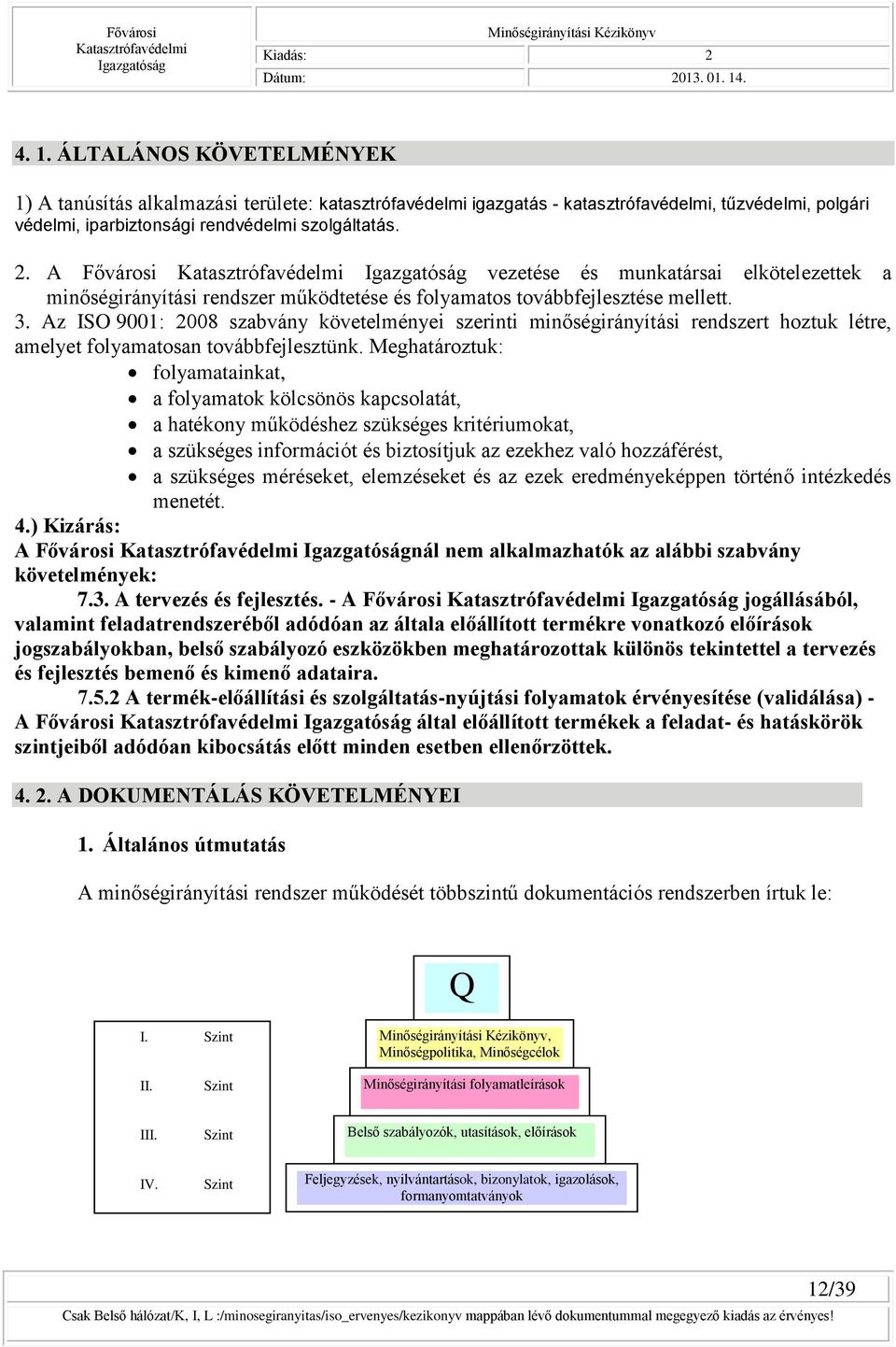 Az ISO 9001: 2008 szabvány követelményei szerinti minőségirányítási rendszert hoztuk létre, amelyet folyamatosan továbbfejlesztünk.