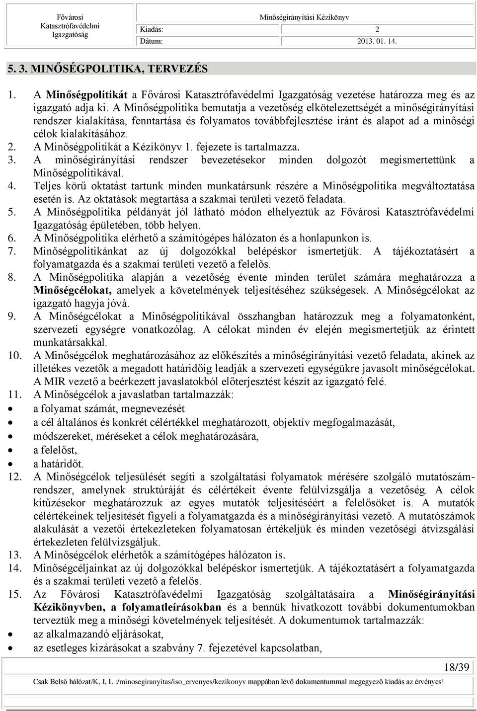 A Minőségpolitikát a Kézikönyv 1. fejezete is tartalmazza. 3. A minőségirányítási rendszer bevezetésekor minden dolgozót megismertettünk a Minőségpolitikával. 4.