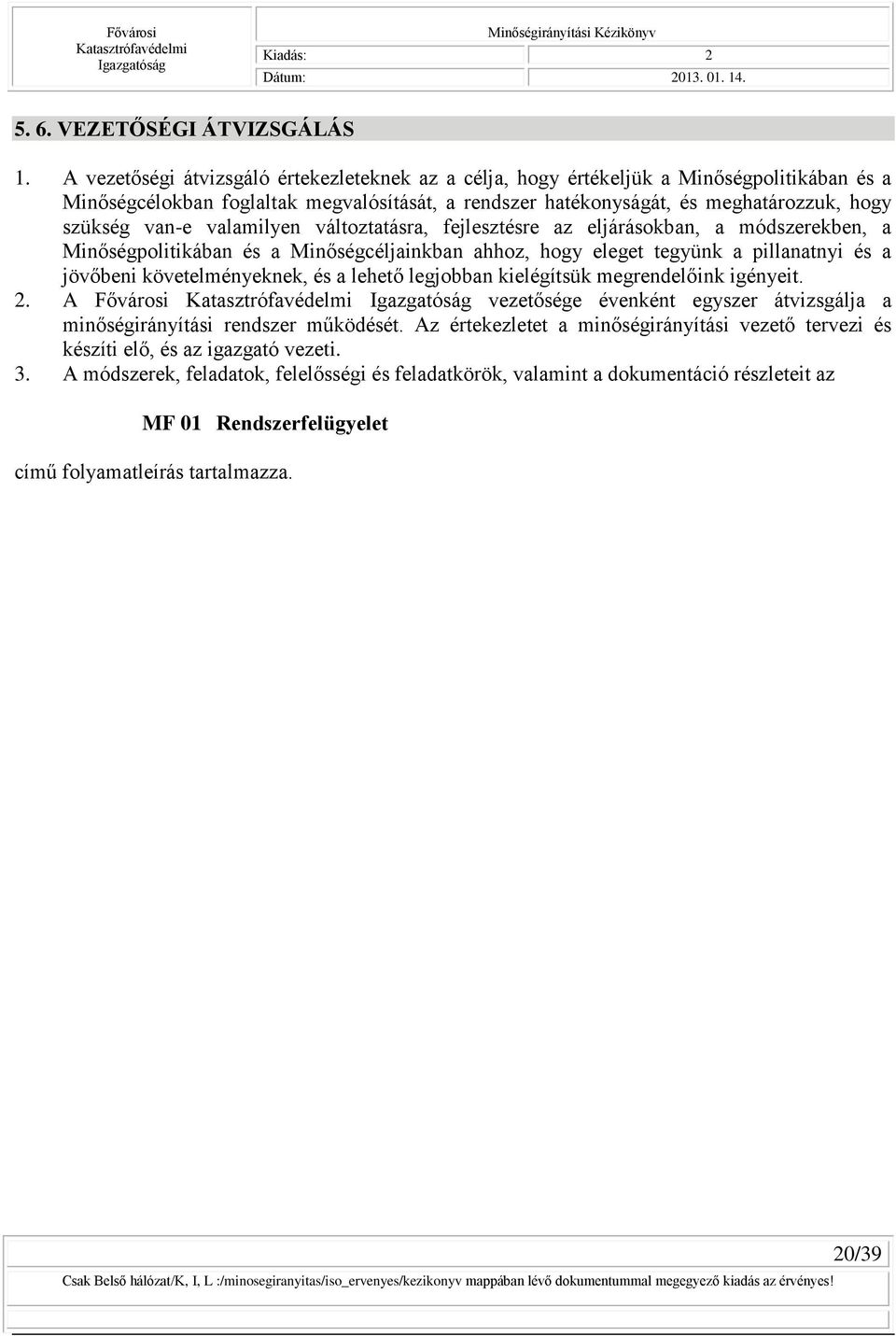 valamilyen változtatásra, fejlesztésre az eljárásokban, a módszerekben, a Minőségpolitikában és a Minőségcéljainkban ahhoz, hogy eleget tegyünk a pillanatnyi és a jövőbeni követelményeknek, és a