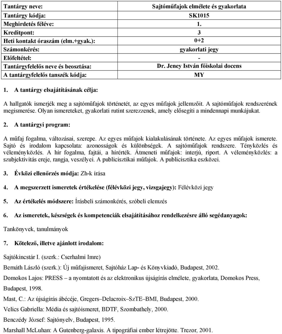 Olyan ismereteket, gyakorlati rutint szerezzenek, amely elősegíti a mindennapi munkájukat. 2. A tantárgyi program: A műfaj fogalma, változásai, szerepe. Az egyes műfajok kialakulásának története.